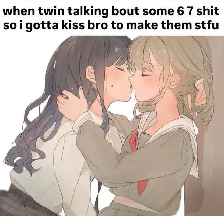 Drawing of girls kissing captioned "when twin talking bout some 6 7 shit so i gotta kiss bro to make them shut the fuck up".
